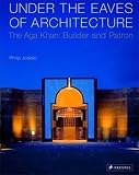 Jodidio, Philip: Under the Eaves of Architecture: The Aga Khan Builder and Patron Jodidio, Philip: Under the Eaves of Architecture: The Aga Khan Builder and Patron