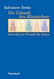 Salvatore Settis: Die Zukunft des ' Klassischen '. Kleine Kulturwissenschaftliche Bibliothek