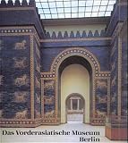 Staatliche Museen zu Berlin--Preussischer Kulturbesitz: Das Vorderasiatische Museum Staatliche Museen zu Berlin--Preussischer Kulturbesitz: Das Vorderasiatische Museum