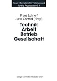 Lehner, Franz: Technik, Arbeit, Betrieb, Gesellschaft: Beitrage Der Industriesoziologie Und Organisationsforschung Lehner, Franz: Technik, Arbeit, Betrieb, Gesellschaft: Beitrage Der Industriesoziologie Und Organisationsforschung