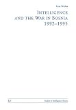 Wiebes, Cees: Intelligence and the War in Bosnia: 1992-1995 Wiebes, Cees: Intelligence and the War in Bosnia: 1992-1995