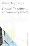 Gloy, Karen: Unser Zeitalter--Ein Postmetaphysisches Gloy, Karen: Unser Zeitalter--Ein Postmetaphysisches