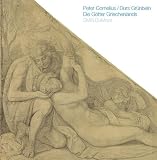 Grunbein, Durs: Die Gotter Griechenlands: Peter Cornelius (1783-1867)  Die Kartons Fur Die Fresken Der Glyptothek in Munchen Aus Der Nationalgalerie Berlin