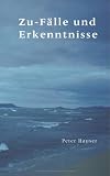Peter Hauser: Zu-Fälle und Erkenntnisse Peter Hauser: Zu-Fälle und Erkenntnisse