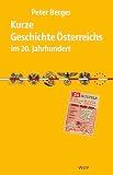 Peter Berger: Kurze Geschichte Österreichs im 20. Jahrhundert Peter Berger: Kurze Geschichte Österreichs im 20. Jahrhundert