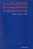Fischer, Heinz: Die Zukunft Der Europasichen Sozialdemokratie