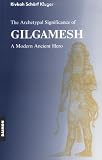 Scharf-Kluger, Rivkah: The Archetypal Significance of Gilgamesh: A Modern Ancient Hero Scharf-Kluger, Rivkah: The Archetypal Significance of Gilgamesh: A Modern Ancient Hero