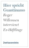 Willemsen, Roger: Hier Spricht Guantanamo: Roger Willemsen Interviewt Ex-Haftlinge