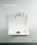 Gober, Robert: Robert Gober: Sculptures and Installations 1979 - 2007