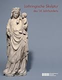 Ralph Melcher: Lothringische Skulptur des 14. Jahrhunderts
