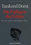 Dorst, Tankred: Die Fussspur Der Gotter: Auf Der Suche Nach Wagners Ring Dorst, Tankred: Die Fussspur Der Gotter: Auf Der Suche Nach Wagners Ring