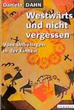 Dahn, Daniela: Westwarts Und Nicht Vergessen: Vom Unbehagen in Der Einheit