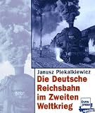 Piekakiewicz, Janusz: Die Deutsche Reichsbahn Im Zweiten Weltkrieg