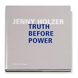 Holzer, Jenny: Jenny Holzer: Truth Before Power