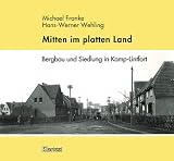 Hans-Werner Wehling: Mitten Im Platten Land: Bergbau Und Siedlung in Kamp-Lintfort