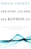 Brian Greene: Der Stoff, aus dem der Kosmos ist.
