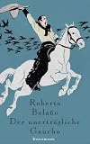 Roberto Bolano: Der unertr&auml;gliche Gaucho
