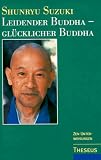 Shunryu Suzuki: Leidender Buddha, glücklicher Buddha. Shunryu Suzuki: Leidender Buddha, glücklicher Buddha.