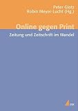Glotz, Peter: Online Gegen Print: Zeitung Und Zeitschrift Im Wandel
