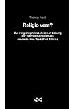 Weiss, Thomas: Religio Vera: Zur Religionsphilosophischen Losung Der Wahrheitsproblematik Im Deutschen Werk Paul Tillichs Weiss, Thomas: Religio Vera: Zur Religionsphilosophischen Losung Der Wahrheitsproblematik Im Deutschen Werk Paul Tillichs