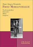 Heinrichs, Hans-Jurgen: Fritz Morgenthaler: Psychoanalytiker, Reisender, Maler, Jongleur Heinrichs, Hans-Jurgen: Fritz Morgenthaler: Psychoanalytiker, Reisender, Maler, Jongleur