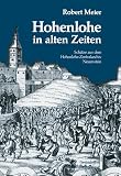 Meier, Robert: Hohenlohe in Alten Zeiten: Geschichten Aus Dem Hohenlohe-Zentralarchiv Neuenstein
