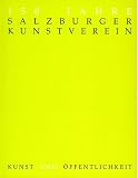 Salzburger Kunstverein: 150 Jahre Salzburger Kunstverein: Kunst Und Offentlichkeit, 1844-1994