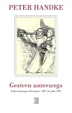 Handke, Peter: Gestern Unterwegs: Aufzeichnungen, November 1987-Juli 1990 Handke, Peter: Gestern Unterwegs: Aufzeichnungen, November 1987-Juli 1990