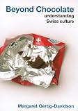 Oertig-Davidson, Margaret: Beyond Chocolate: Understanding Swiss Culture Oertig-Davidson, Margaret: Beyond Chocolate: Understanding Swiss Culture