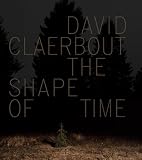 Bellour, Raymond: David Claerbout: The Shape of Time Bellour, Raymond: David Claerbout: The Shape of Time
