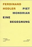 Mondrian, Piet: Ferdinand Hodler, Piet Mondrian: Eine Begegnung Mondrian, Piet: Ferdinand Hodler, Piet Mondrian: Eine Begegnung