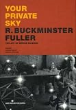 Fuller, R.Buckminster: Your Private Sky: R. Buckminster Fuller The Art of Design Science Fuller, R.Buckminster: Your Private Sky: R. Buckminster Fuller The Art of Design Science