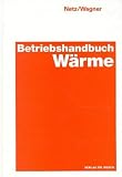 Betriebshandbuch Wärme: Erläuterungen, Beschreibungen, Definitionen, Richtlinien, Formeln, Tabellen, Diagramme und Abbildungen für alle Bereiche der Wärmetechnik