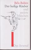 B&eacute;la Bal&aacute;zs: Der heilige R&auml;uber und andere M&auml;rchen. Ausgew&auml;hlte literarische Werke in Einzelb&auml;nden: Band 4