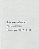 Wesselmann, Tom: Tom Wesselmann: Black and White Drawings 2002-2003 Wesselmann, Tom: Tom Wesselmann: Black and White Drawings 2002-2003