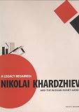 Bowlt, John E.: A Legacy Regained: Nikolai Khardzhiev and the Russian Avant-Garde