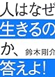 人はなぜ生きるのか、答えよ!
