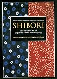 Wada, Yoshiko; Rice, Mary Kellogg and Barton, Jane: Shibori: The Inventive Art of Japanese Shaped Resist Dyeing Tradition Techniques Innovation