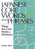 Shoji, Kakuko: Japanese Core Words and Phrases: Things You Can't Find in a Dictionary Shoji, Kakuko: Japanese Core Words and Phrases: Things You Can't Find in a Dictionary