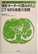 第一線の診療放射線技師のための撮影オーダーの読みかたとCT・MRI検査の実際