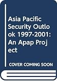 Baker, Richard W.: Asia Pacific Security Outlook 1997-2001