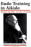 Ueshiba, Morihei: Budo Training in Aikido Ueshiba, Morihei: Budo Training in Aikido