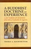 Kochumuttom, Thomas A.: A Buddhist Doctrine of Experience: A New Translation and Interpretation of the Works of Vasubandhu the Yogacarin Kochumuttom, Thomas A.: A Buddhist Doctrine of Experience: A New Translation and Interpretation of the Works of Vasubandhu the Yogacarin