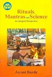 Burde, Jayant: Rituals, Mantras, and Science: An Integral Perspective Burde, Jayant: Rituals, Mantras, and Science: An Integral Perspective