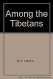Bird, Isabella L.: Among the Tibetans Bird, Isabella L.: Among the Tibetans