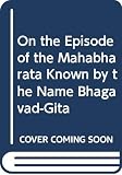 Hegel, Georg Wilhelm Friedrich: On the Episode of the Mahabharata Known by the Name Bhagavad-Gita by Wilhelm Von Humboldt Hegel, Georg Wilhelm Friedrich: On the Episode of the Mahabharata Known by the Name Bhagavad-Gita by Wilhelm Von Humboldt