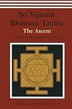 Satyasangananda Saraswati: Sri Vijnana Bhairava Tantra: The Ascent Satyasangananda Saraswati: Sri Vijnana Bhairava Tantra: The Ascent