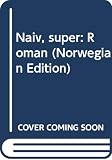 Loe, Erlend: Naiv, Super: Roman Loe, Erlend: Naiv, Super: Roman