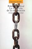 Axelrod, Robert: La evolucion de la cooperacion/ The Evaluation of Coorperation: El Dilema Del Prisionero Y La Teoria De Juegos Axelrod, Robert: La evolucion de la cooperacion/ The Evaluation of Coorperation: El Dilema Del Prisionero Y La Teoria De Juegos