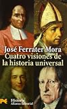 Ferrater Mora, Jose: Cuatro visiones de la Historia Universal/ Four Visions of the Universal History: San Agustin; Vico; Voltaire Y Hegel